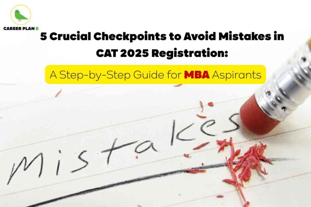 Informational banner about CAT 2025 registration mistakes and advice by Career Plan B. The top left displays the green bird Career Plan B logo. Bold black headline reads: “5 Crucial Checkpoints to Avoid Mistakes in CAT 2025 Registration,” placed prominently across a white background. Below, a yellow highlighted bar contains the secondary headline: “A Step-by-Step Guide for MBA Aspirants,” with “MBA” in bold red. The right side of the image shows a close-up of a handwritten word “Mistakes” on lined paper, partially erased by a red pencil eraser, with eraser shavings scattered around. The visual layout combines educational, cautionary, and motivational elements, clearly illustrating the theme of common registration errors and step-by-step solutions for CAT 2025 aspirants