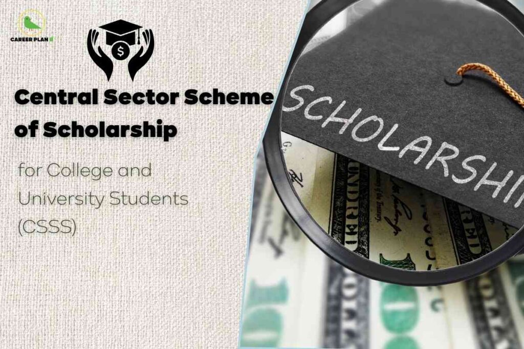 This image explains the Central Sector Scheme of Scholarship (CSSS) for college and university students. The top left features the "CAREER PLAN B" logo with a green bird icon, and below it is a black graduation cap and hands holding a dollar symbol, illustrating financial aid. The main title "Central Sector Scheme of Scholarship" is written in bold black text. Beneath it, in lighter grey, are the words "for College and University Students (CSSS)". On the right, partially overlapping the background, is a magnified view of a graduation cap with the word "SCHOLARSHIP" written on it, placed over several hundred-dollar bills, visually emphasizing the monetary support offered by the scheme.