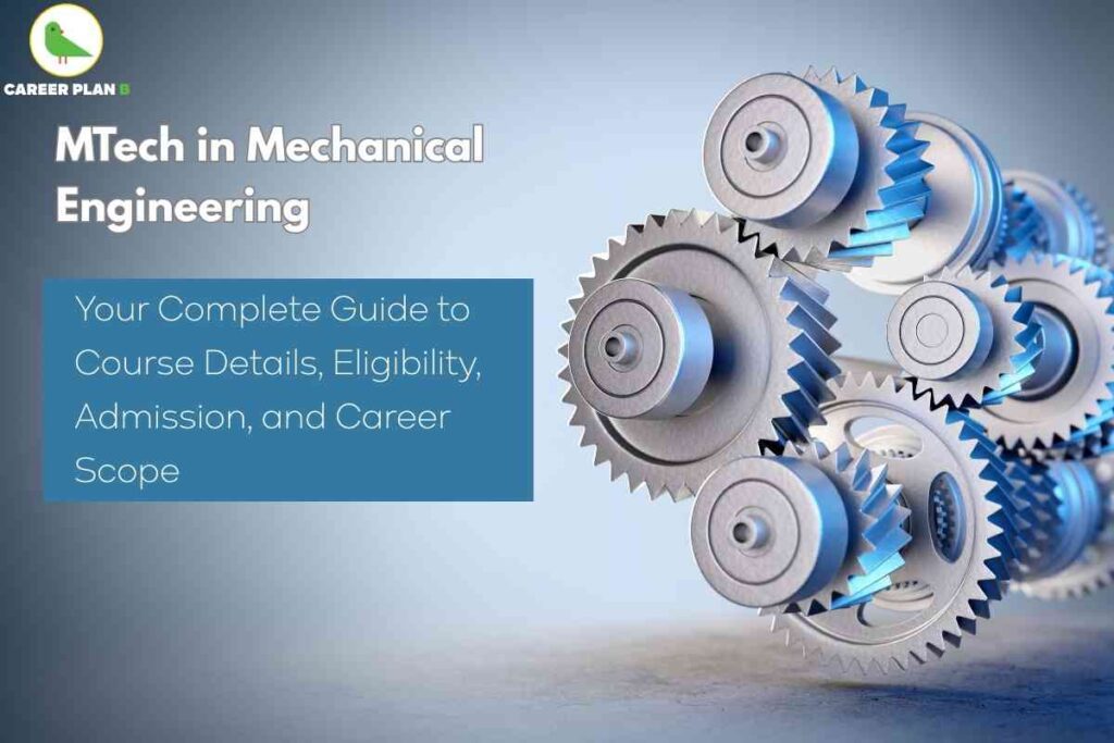 The image is an educational banner from Career Plan B introducing the topic **“MTech in Mechanical Engineering.”** It features a sleek gradient background transitioning from dark grey to light blue, giving it a professional and modern appearance. In the top left corner, the Career Plan B logo is displayed — a minimal green bird icon accompanied by the text “CAREER PLAN B,” with the letter “B” highlighted in green. The main heading, “MTech in Mechanical Engineering,” is written in bold white font, making it stand out clearly. Below it, a blue text box contains the subtitle, **“Your Complete Guide to Course Details, Eligibility, Admission, and Career Scope,”** in a clean white font, summarizing the scope of the content. On the right side of the image, there is a detailed 3D rendering of multiple silver gears meshing together, symbolizing mechanical engineering, precision, and technical expertise. The overall design conveys professionalism and is targeted at aspiring postgraduate students in the engineering field.