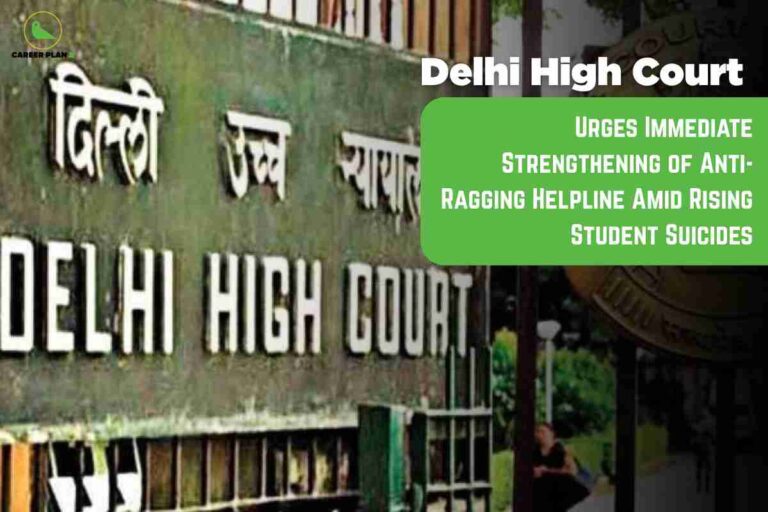 A news graphic features the prominent facade of the Delhi High Court building. The signage includes bold white letters in both Hindi and English, reading "DELHI HIGH COURT." On the right side, large white text states "Delhi High Court" against a black background. Below that, a green box contains white text: "Urges Immediate Strengthening of Anti-Ragging Helpline Amid Rising Student Suicides." In the upper left corner, the Career Plan logo is visible. The image conveys an urgent call from the court for better anti-ragging support services due to increasing student suicides.