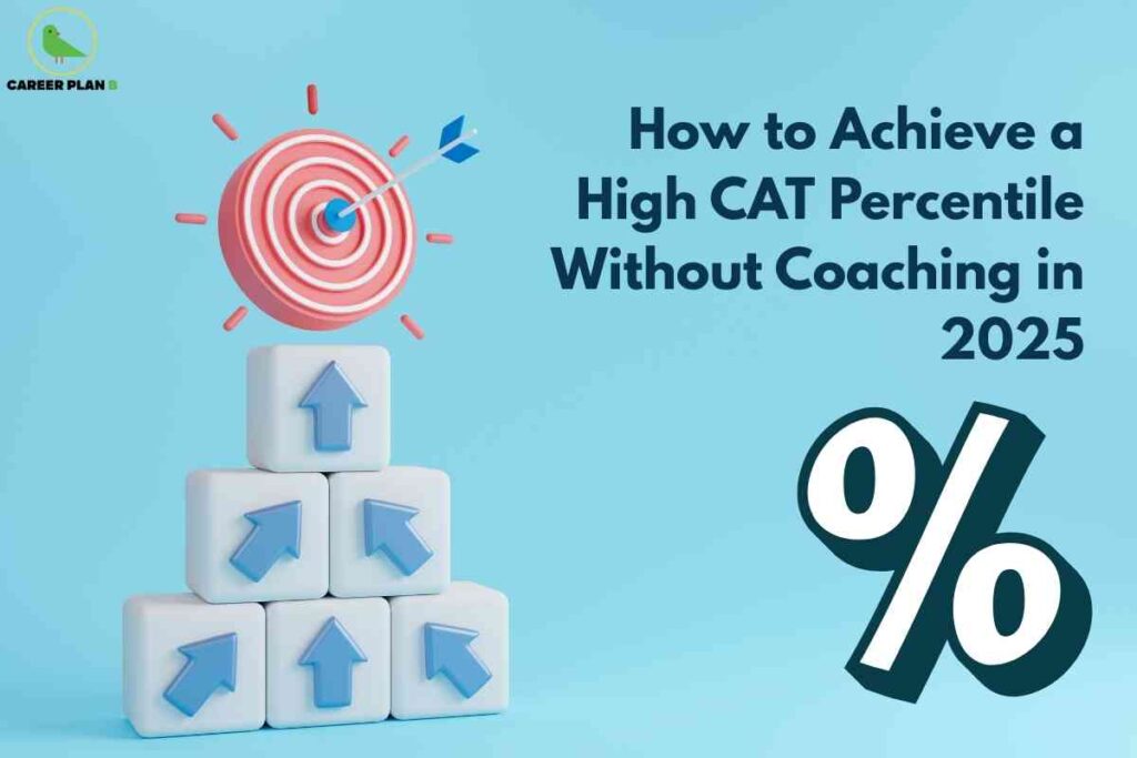 A pastel blue background features a graphic of a stack of six white cubes with upward blue arrows, topped by a pink and white bullseye target hit by a dart—symbolizing goal achievement. At the right, large bold text reads "How to Achieve a High CAT Percentile Without Coaching in 2025," accompanied by a prominent white percentage symbol, visually reinforcing the focus on success and high scores in CAT exam preparation through self-study. The Career Plan B logo is at the top left, representing authoritative career guidance.