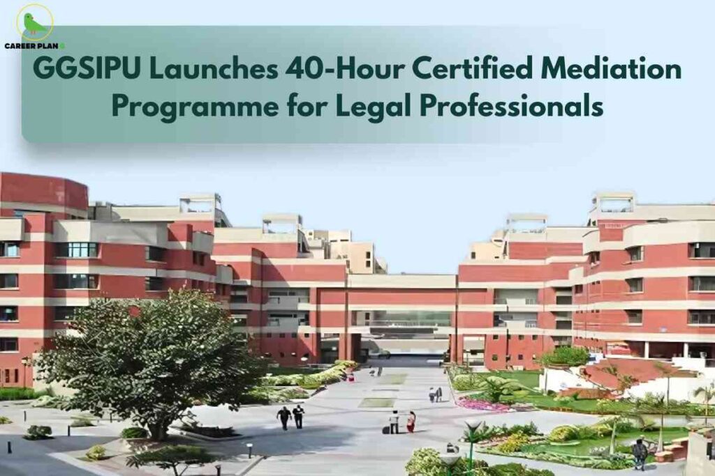 An open campus view shows the iconic red and beige multi-story buildings of Guru Gobind Singh Indraprastha University (GGSIPU) with landscaped gardens and walkways. A large green banner on top announces, "GGSIPU Launches 40-Hour Certified Mediation Programme for Legal Professionals," highlighting a new certification opportunity for those in the law field. The Career Plan B logo is at the top left, linking the image to trusted educational updates and resources.