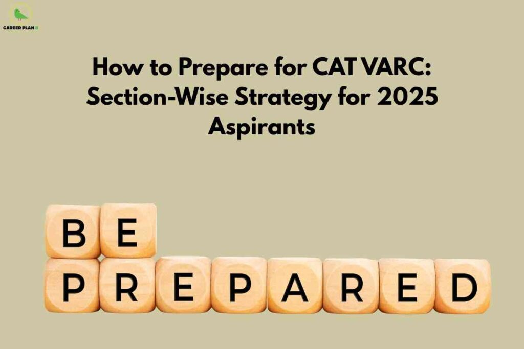 On a beige background, large text at the top reads "How to Prepare for CAT VARC: Section-Wise Strategy for 2025 Aspirants." At the bottom, wooden blocks display the phrase "BE PREPARED" in black capital letters, with the Career Plan B logo in the upper left.