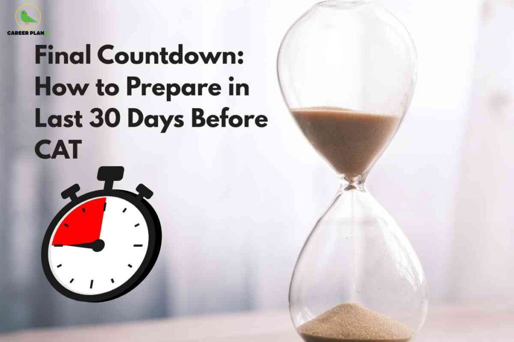 A close-up image of a clear hourglass partly filled with sand, with sand pouring from the top bulb to the bottom, representing the passage of time. To the left of the hourglass, bold black text reads: "Final Countdown: How to Prepare in Last 30 Days Before CAT." Below the text, there is a large, graphic stopwatch icon with a red segment, visually conveying urgency. The Career Plan B logo, a green bird in a yellow circle, sits at the top left corner, supporting the theme of focused preparation for the CAT exam as the deadline approaches.​