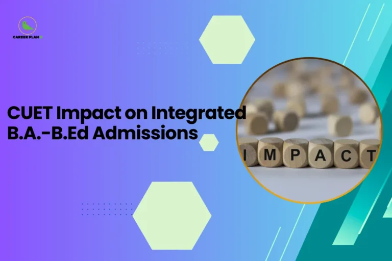 this image contains a blue-to-green gradient educational graphic with text “CUET Impact on Integrated B.A.–B.Ed Admissions,” Career Plan logo top left, and a circular photo of wooden letter blocks spelling “IMPACT,” representing analysis of university admission changes