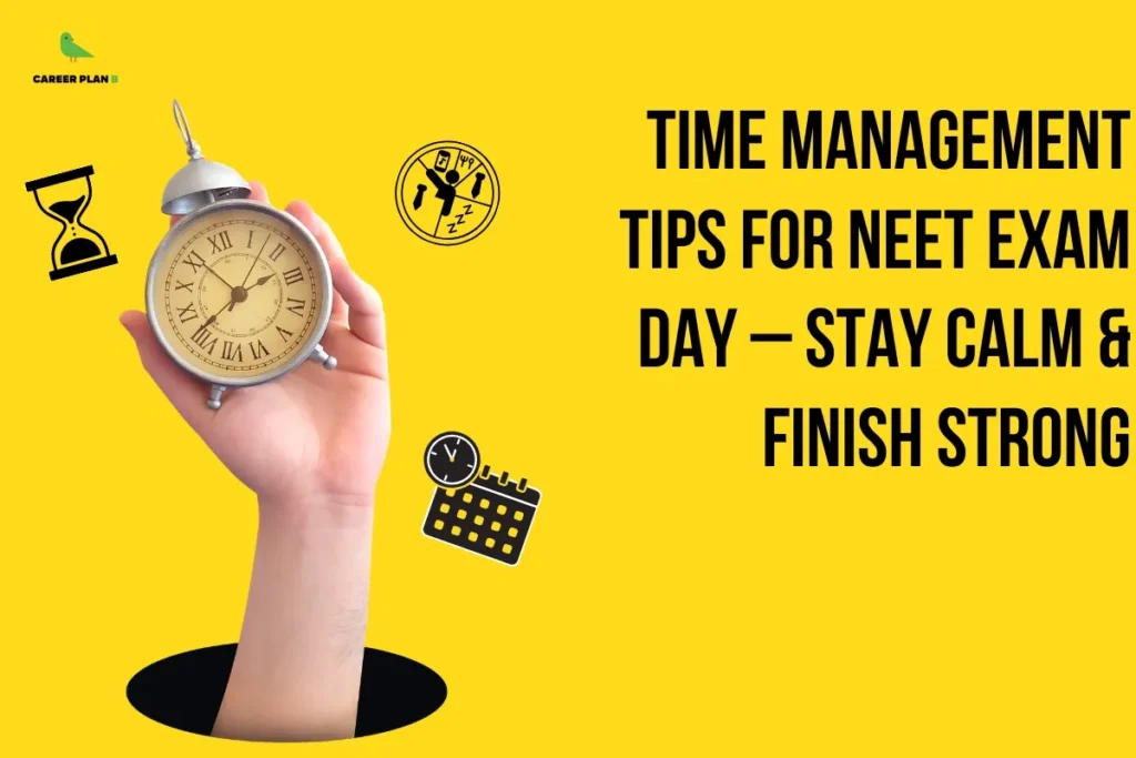 This is a Career Plan B banner with a bright yellow background showing a hand holding a clock along with time-related icons. The text on the image reads: “Time Management Tips for NEET Exam Day — Stay Calm & Finish Strong.” It represents guidance focused on managing time effectively during the NEET exam.