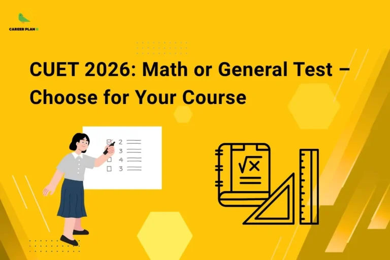 This image contains a bright yellow background with subtle geometric shapes and dotted patterns, giving it a clean and modern appearance. In the top left corner, there is the “CAREER PLAN B” logo featuring a green bird inside a yellow circle with the text “CAREER PLAN B,” where “CAREER PLAN” is in black and “B” is in green. Across the center-left section, bold black text reads “CUET 2026: Math or General Test – Choose for Your Course.” On the left side, there is an illustration of a student marking answers on a checklist, while on the right side, icons of a mathematics book, ruler, and set square represent analytical and quantitative subjects, indicating a comparison between choosing mathematics and the general test for CUET.