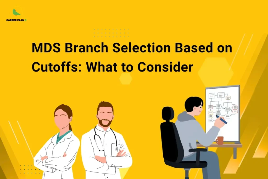 Educational banner titled "MDS Branch Selection Based on Cutoffs: What to Consider" displayed in large black text on a bright yellow background. The Career Plan B logo is positioned in the top-left corner. The graphic features two healthcare professionals in white coats standing confidently on the left, representing different dental specializations and career paths. On the right, a student is seated at a desk, analyzing a flowchart on a board, symbolizing decision-making and branch selection during the MDS admission process. Decorative geometric shapes and design elements enhance the visual appeal. The image is intended to guide NEET MDS aspirants on evaluating cutoff trends, personal interests, career prospects, and college preferences when choosing an MDS specialization.