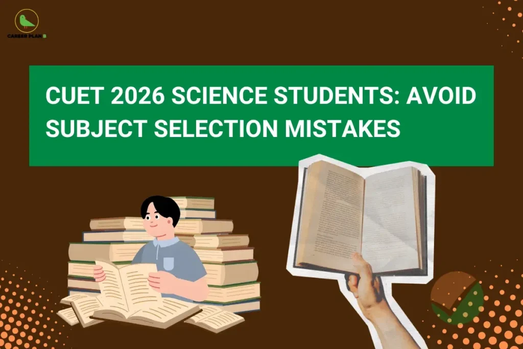Educational banner titled "CUET 2026 Science Students: Avoid Subject Selection Mistakes" displayed in large white text inside a green rectangular box on a dark brown background. The Career Plan B logo appears in the top-left corner. The design features an illustration of a student reading among stacks of books on the left, symbolizing academic planning and preparation. On the right, a hand holds an open book, representing informed decision-making and subject selection. Decorative dotted patterns and a small checkmark icon add visual interest. The graphic is intended to guide CUET 2026 science students in choosing the right subjects, avoiding common selection errors, understanding eligibility requirements, and making informed academic and career decisions.