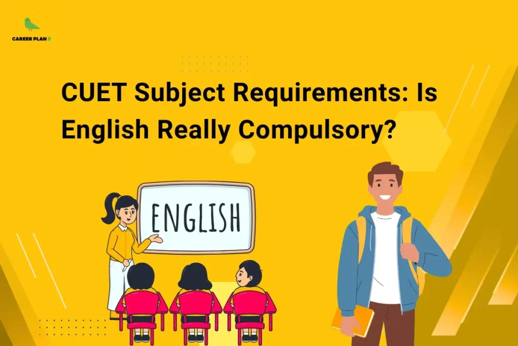 Educational banner titled "CUET Subject Requirements: Is English Really Compulsory?" displayed in large black text on a bright yellow background. The Career Plan B logo appears in the top-left corner. On the left side, an illustration shows a teacher standing beside a board labeled "ENGLISH" while teaching a group of students, representing language requirements and academic eligibility. On the right, a smiling student carrying books and a backpack symbolizes college aspirants preparing for CUET admissions. Decorative hexagonal shapes and geometric design elements enhance the visual appeal. The graphic is intended to explain whether English is a mandatory subject for CUET, clarify university-specific eligibility requirements, and help students choose the correct subject combination for their desired courses.