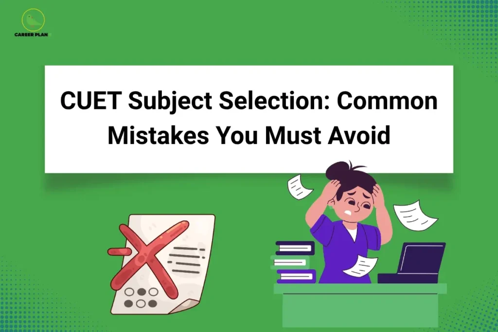 Educational banner titled "CUET Subject Selection: Common Mistakes You Must Avoid" displayed in bold black text within a large white rectangular header against a green background. The Career Plan B logo appears in the top-left corner. Below the title, the left side features an illustration of an exam or application paper marked with a large red cross, symbolizing errors in subject selection or application choices. On the right, a stressed student sits at a desk with a laptop and books while holding their head in frustration, surrounded by scattered papers, representing confusion and the consequences of poor planning. Subtle dotted design patterns decorate the corners of the graphic. The visual focuses on helping CUET aspirants identify and avoid common subject selection mistakes, understand eligibility requirements, make informed academic choices, and improve their chances of securing admission to their preferred courses and universities.
