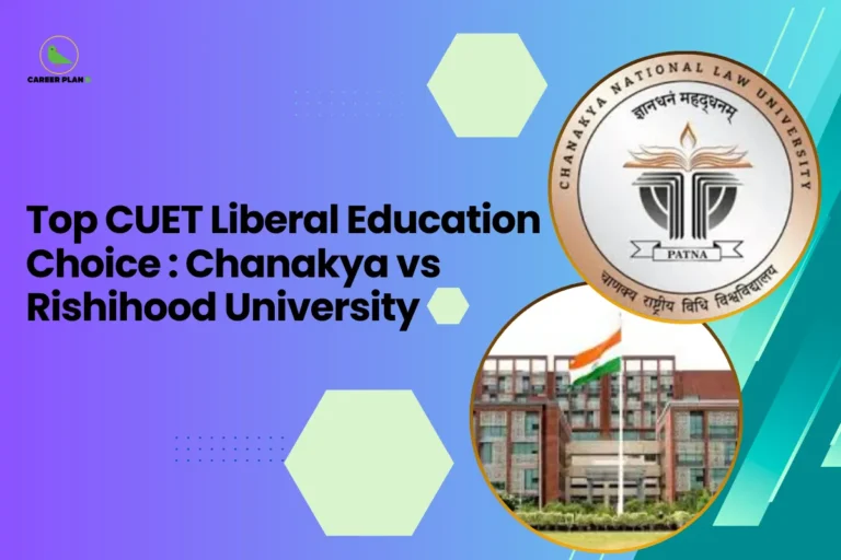 this image contains a blue-to-green gradient educational graphic with text “Top CUET Liberal Education Choice: Chanakya vs Rishihood University,” Career Plan logo top left, and a circular logo of Chanakya National Law University Patna alongside a circular campus photo with the Indian flag representing a CUET liberal education university comparison