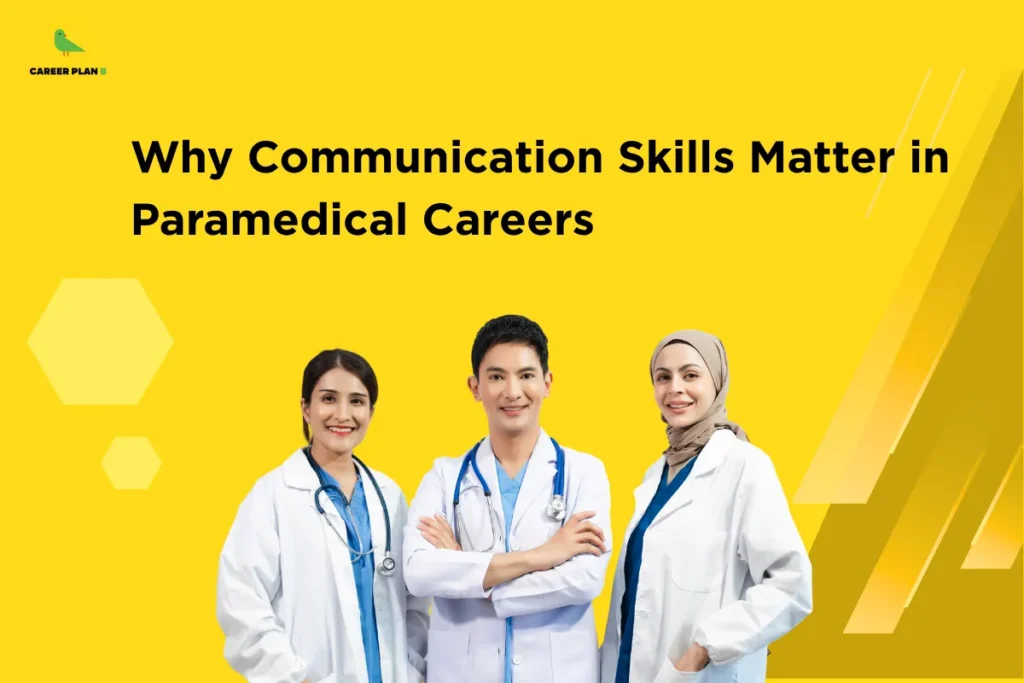 This image contains a bright yellow background with subtle geometric shapes and design accents. In the top left corner, there is the “CAREER PLAN B” logo featuring a green bird inside a yellow circle with black text and a green “B.” Across the upper-middle section, bold black text reads “Why Communication Skills Matter in Paramedical Careers.” Below the text, there are three healthcare professionals wearing white coats and stethoscopes, smiling and standing confidently, representing paramedical staff and highlighting the importance of communication in healthcare.