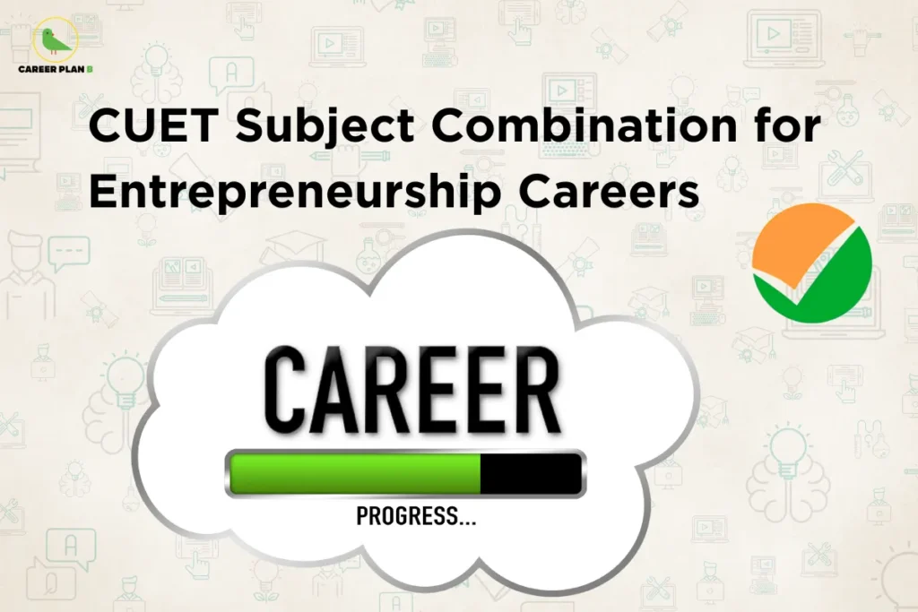An infographic titled "CUET Subject Combination for Entrepreneurship Careers" featuring the Career Plan B logo. The graphic displays a large central thought cloud with the word "CAREER" above a green loading bar marked "PROGRESS...", alongside an orange and green checkmark circle graphic over a background patterned with subtle educational icons.