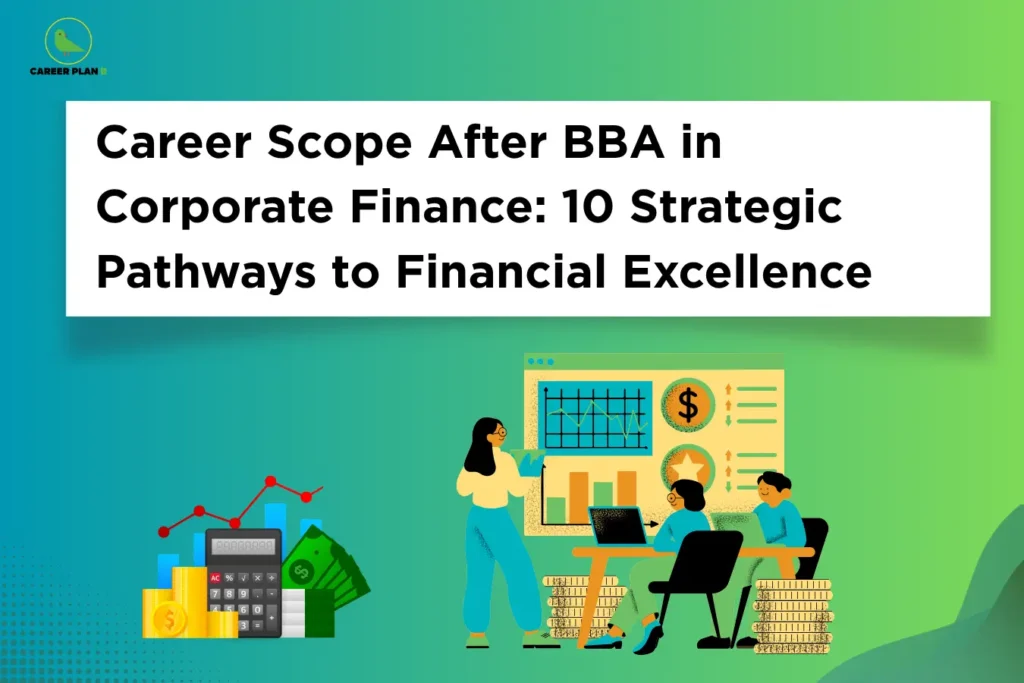 The Career Plan B logo appears in the top-left corner, featuring a green bird inside a yellow circle with the brand name below it. The image is titled "Career Scope After BBA in Corporate Finance: 10 Strategic Pathways to Financial Excellence" and features financial charts, a calculator, cash, coins, and a team reviewing business reports, representing corporate finance, financial analysis, and career opportunities in the finance sector.