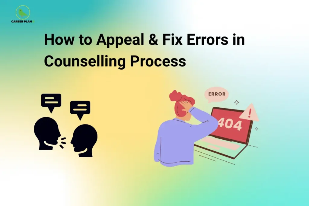 This image features a soft gradient background blending shades of white, yellow, green, and light blue, with the “CAREER PLAN B” logo positioned in the top-left corner. At the top center, bold black text reads: “How to Appeal & Fix Errors in Counselling Process.” On the left side, there is an icon showing two individuals engaged in conversation, symbolizing communication, guidance, and grievance resolution. On the right side, an illustration depicts a person looking worried in front of a laptop displaying a “404 Error” message along with warning symbols, representing technical issues and mistakes that may occur during the counselling process. The overall design highlights a guide for students on resolving counselling-related errors, submitting appeals, addressing technical problems, and ensuring a smooth admission and seat-allotment process.
