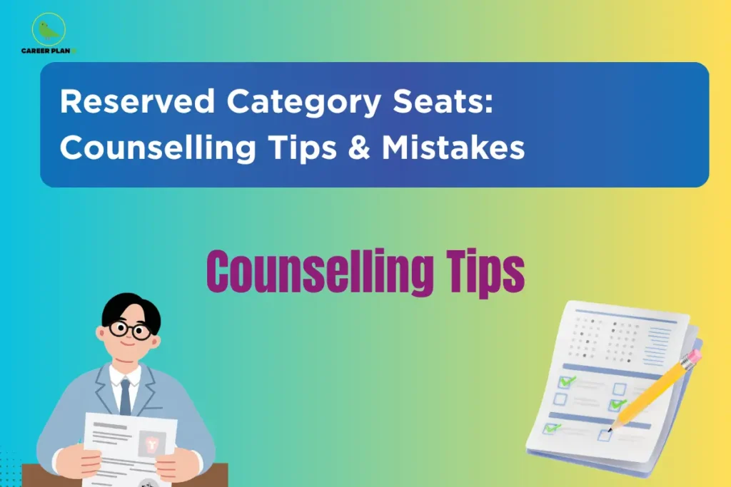 This image features a vibrant blue-to-yellow gradient background with the “CAREER PLAN B” logo positioned in the top-left corner. A large blue banner across the upper section contains bold white text reading: “Reserved Category Seats: Counselling Tips & Mistakes.” In the center, the phrase “Counselling Tips” is prominently displayed in bold purple text. On the left side, an illustration of a student holding documents symbolizes category certificate verification, application procedures, and admission formalities. On the right side, a checklist and pencil graphic represent documentation requirements, form submission, and careful completion of counselling-related tasks. The overall design highlights a guide for candidates applying under reserved categories, focusing on counselling strategies, document verification, seat allocation procedures, common mistakes to avoid, and maximizing admission opportunities through category-based reservations.