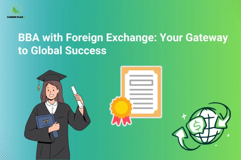 This image features a blue-to-green gradient background with the “CAREER PLAN B” logo positioned in the top-left corner. The main headline is displayed prominently in large white text and reads: “BBA with Foreign Exchange: Your Gateway to Global Success.” On the left side, an illustration of a graduate holding a diploma and academic folder symbolizes higher education, achievement, and career readiness. In the center, a certificate with an award ribbon represents academic credentials, international recognition, and professional qualifications gained through the program. On the right side, a globe combined with currency and exchange arrows signifies international exposure, global business opportunities, foreign exchange programs, and cross-border learning experiences. Decorative dotted design elements in the corners enhance the modern and professional appearance of the graphic. Overall, the design highlights the advantages of pursuing a BBA with a foreign exchange component, emphasizing global exposure, international networking, cultural learning, enhanced employability, and preparation for successful careers in the global business environment.
