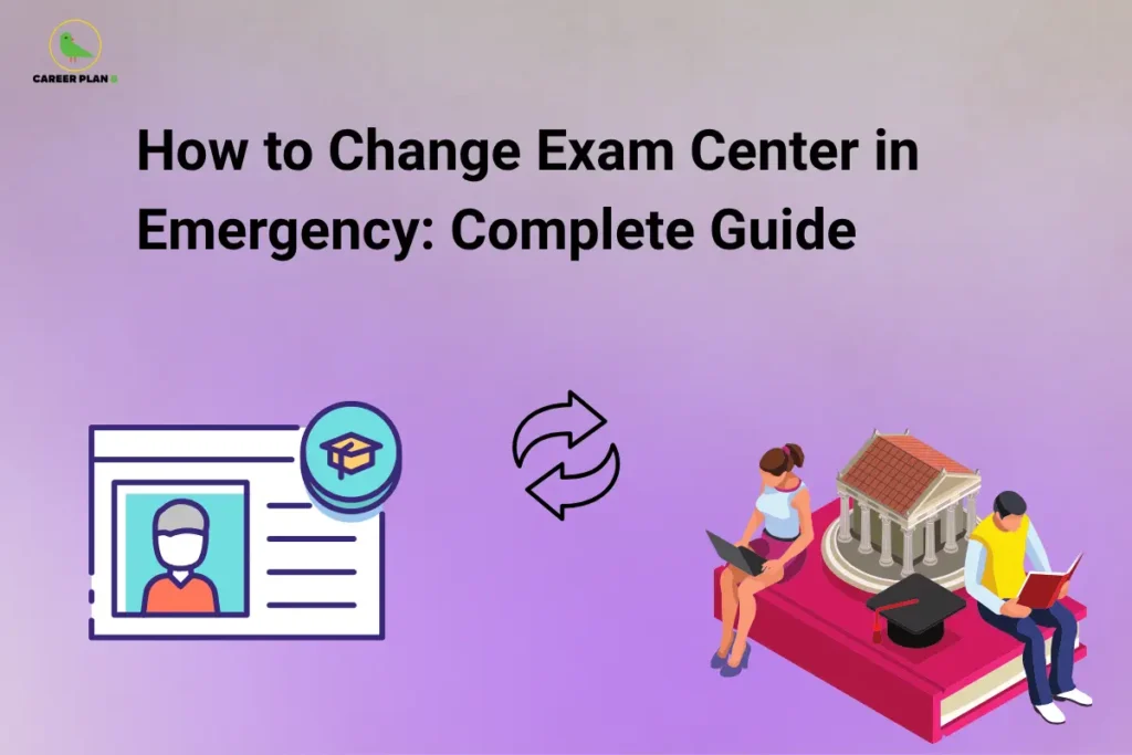 Career Plan B logo in the top-left corner of a banner titled "How to Change Exam Center in Emergency: Complete Guide." The graphic features an applicant profile card on the left, a center exchange icon in the middle, and students with college and graduation symbols on the right. It illustrates the process of requesting an exam center change in exceptional circumstances, covering eligibility, procedures, and important considerations for candidates facing emergencies.