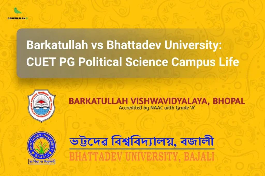 This image has a bright yellow patterned background with subtle academic designs, creating a vibrant student-focused look. In the top left corner, the “CAREER PLAN B” logo appears with a green bird inside a yellow circle and the text “CAREER PLAN B” (black text with a green “B”). At the top center, a semi-transparent banner displays bold white text: “Barkatullah vs Bhattadev University: CUET PG Political Science Campus Life.” In the lower section, both universities are presented with their logos and names—on the left, Barkatullah Vishwavidyalaya, Bhopal with its NAAC ‘A’ grade mention, and on the right, Bhattadev University, Bajali with its name shown in both Assamese and English. The design highlights a comparison of campus life and academics for CUET PG Political Science aspirants.