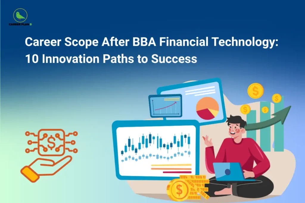 This image features a dark blue gradient background with the Career Plan B logo in the top-left corner and a large white title reading “Career Scope After BBA Financial Technology: 10 Innovation Paths to Success” across the upper section. On the left, a fintech icon shows a hand holding a digital currency symbol connected by circuit lines. On the right, a person using a laptop sits beside financial dashboards displaying stock charts, graphs, and analytics, with gold coins, currency symbols, and an upward-trending arrow illustrating financial growth and technology-driven finance.