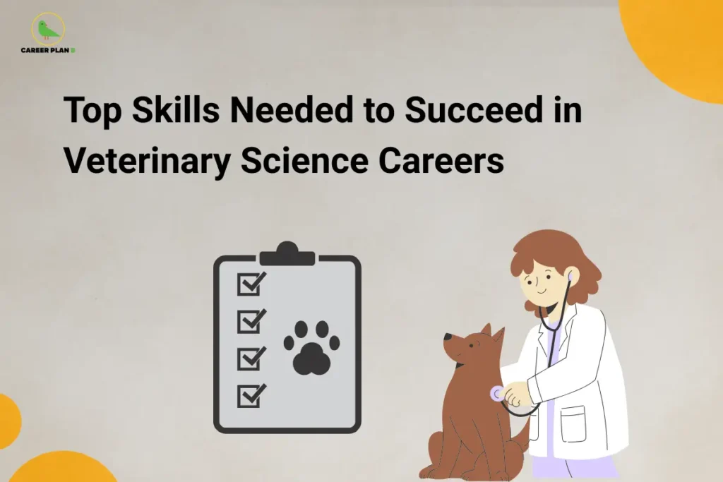 This image features a light grey background with a clean academic design. In the top left corner, the “CAREER PLAN B” logo shows a green bird inside a yellow circle with the text “CAREER PLAN B.” At the top center, bold black text reads “Top Skills Needed to Succeed in Veterinary Science Careers.” In the lower section, a checklist icon with tick marks and a paw symbol appears on the left, while on the right a veterinarian is shown examining a dog with a stethoscope, representing essential skills for success in veterinary science careers.