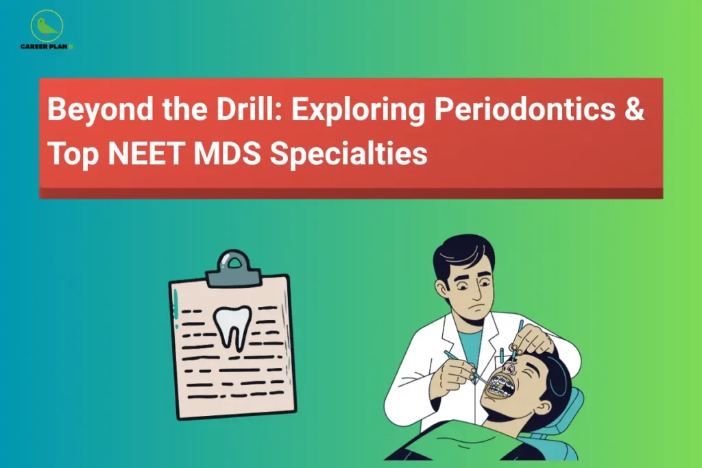 This image features a teal-to-green gradient background with a clean academic design. In the top left corner, the “CAREER PLAN B” logo shows a green bird inside a yellow circle with the text “CAREER PLAN B.” At the top center, a red banner displays bold white text reading “Beyond the Drill: Exploring Periodontics & Top NEET MDS Specialties.” In the lower section, a clipboard with a tooth diagram appears on the left, while on the right a dentist is shown treating a patient using dental tools, representing dental specialties and NEET MDS career options.