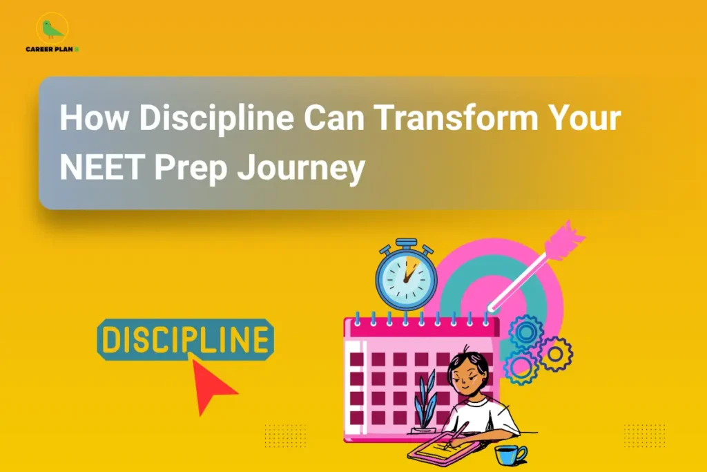 This image has a bright yellow background with a clean, modern design. In the top left corner, the “CAREER PLAN B” logo features a green bird inside a yellow circle with the text “CAREER PLAN B.” At the top, a rounded translucent panel displays bold white text reading “How Discipline Can Transform Your NEET Prep Journey.” In the lower section, a student is shown studying at a desk with a notebook and cup, placed in front of a calendar and a clock symbolizing time management, while a target with an arrow and gear icons represent focus and productivity. On the left side, the word “DISCIPLINE” with an arrow highlights the central theme of consistent effort and structured preparation for NEET.