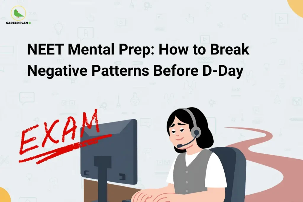 This image has a light grey background with subtle icons, creating a calm and minimal look. In the top left corner, the “CAREER PLAN B” logo features a green bird inside a yellow circle with the text “CAREER PLAN B.” At the top, bold black text reads “NEET Mental Prep: How to Break Negative Patterns Before D-Day.” In the lower section, a student wearing a headset sits in front of a computer, appearing focused yet slightly stressed, while the word “EXAM” is written in red on the left. A curved path in the background symbolizes the journey of overcoming negative thought patterns and preparing mentally for the NEET exam.