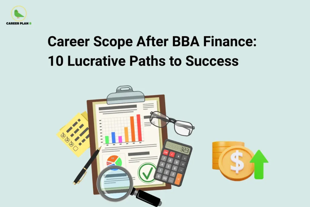 Career Plan B logo appears in the top-left corner of an educational banner titled "Career Scope After BBA Finance: 10 Lucrative Paths to Success." The visual features financial analysis tools including a report with bar charts and graphs, a calculator, magnifying glass, checklist, pen, eyeglasses, and gold coins with an upward growth arrow. These elements represent financial planning, investment analysis, accounting, wealth management, and business growth. The design highlights career opportunities after a BBA in Finance, including financial analyst, investment banker, wealth manager, credit analyst, risk manager, financial planner, corporate finance executive, banking professional, portfolio manager, and treasury analyst. The graphic emphasizes analytical thinking, financial decision-making, profitability, and strong career prospects in banking, financial services, investment firms, and corporate finance sectors.