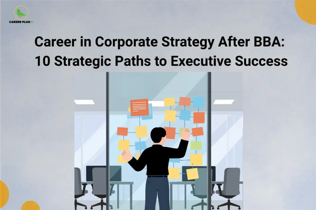 Career Plan B logo appears in the top-left corner of an educational banner titled "Career in Corporate Strategy After BBA: 10 Strategic Paths to Executive Success." The graphic depicts a professional standing in a modern conference room, organizing a strategic planning board filled with interconnected sticky notes, workflows, and business initiatives. Office chairs, meeting tables, and a collaborative workspace reinforce the corporate decision-making environment. The visual represents strategic planning, business growth, organizational development, competitive analysis, and executive leadership. It highlights career opportunities after a BBA in Corporate Strategy, including Corporate Strategy Analyst, Business Strategy Associate, Strategic Planning Executive, Management Consultant, Business Development Manager, Market Intelligence Analyst, Mergers & Acquisitions Analyst, Growth Strategy Specialist, Corporate Planning Manager, and Chief Strategy Officer pathways. The image emphasizes analytical thinking, long-term business planning, problem-solving, leadership, innovation, and data-driven decision-making required to drive organizational success and sustainable growth in competitive markets.