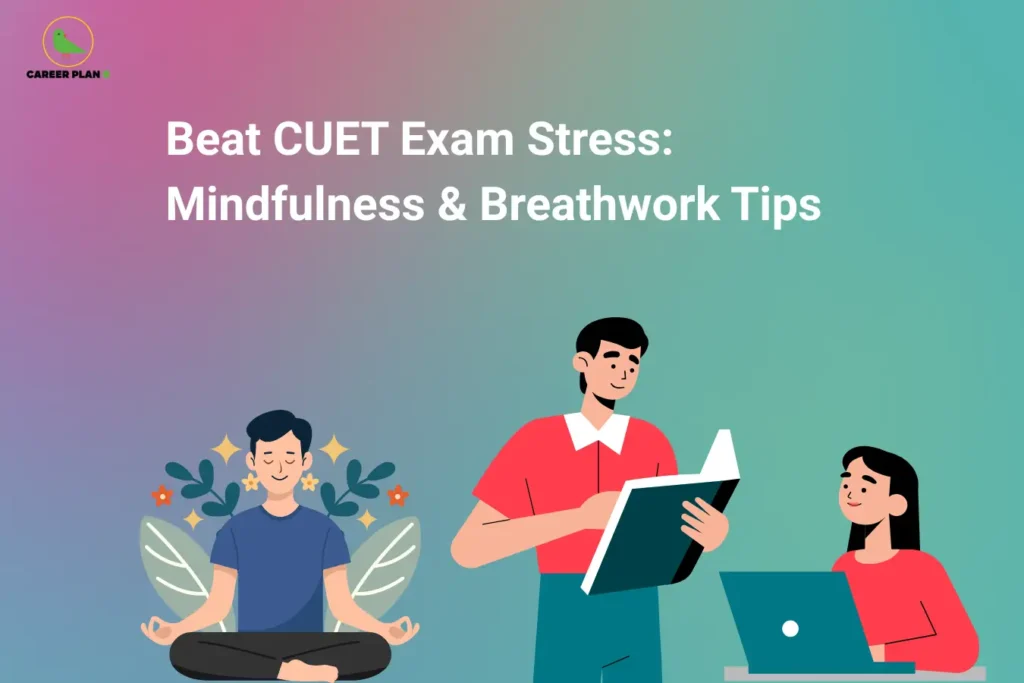 Career Plan B logo appears in the top-left corner of an educational banner titled "Beat CUET Exam Stress: Mindfulness & Breathwork Tips." The visual features a student practicing meditation in a calm seated posture, symbolizing mindfulness, relaxation, and mental well-being. Alongside, two students are engaged in study-related activities, representing balanced exam preparation and focus. The design emphasizes managing CUET exam anxiety through mindfulness techniques and controlled breathing exercises. Key concepts include deep breathing, meditation, stress reduction, emotional regulation, concentration improvement, positive thinking, and mental resilience. The banner promotes healthy habits such as taking mindful breaks, practicing breathing exercises, staying present, maintaining a study-life balance, reducing overthinking, and improving self-confidence before exams. The overall message encourages students to stay calm, focused, and mentally prepared to perform at their best during the CUET examination.