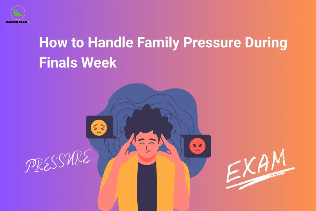 Career Plan B logo appears in the top-left corner of an educational banner titled "How to Handle Family Pressure During Finals Week." The illustration depicts a stressed student holding their head while surrounded by symbols representing emotional pressure, anxiety, expectations, and exam-related stress. The words "Pressure" and "Exam" emphasize the challenge of balancing academic responsibilities with family expectations during examination periods. The visual focuses on strategies for managing family pressure, setting healthy boundaries, maintaining effective communication, prioritizing studies, reducing stress, protecting mental well-being, and staying focused on academic goals. Key themes include emotional resilience, self-confidence, time management, stress reduction, realistic expectations, mindfulness, and maintaining a positive mindset. The banner encourages students to handle external pressures constructively, seek support when needed, communicate openly with family members, and remain focused on preparation and performance during finals week without compromising their mental health and overall well-being.