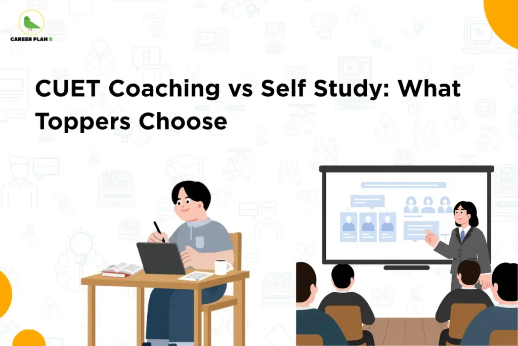 this image contains a CUET exam preparation comparison graphic with the text “CUET Coaching vs Self Study: What Toppers Choose,” Career Plan B logo top left, a student studying alone with books and laptop on the left, and a classroom scene with a teacher presenting to students on the right, illustrating coaching versus self-study methods