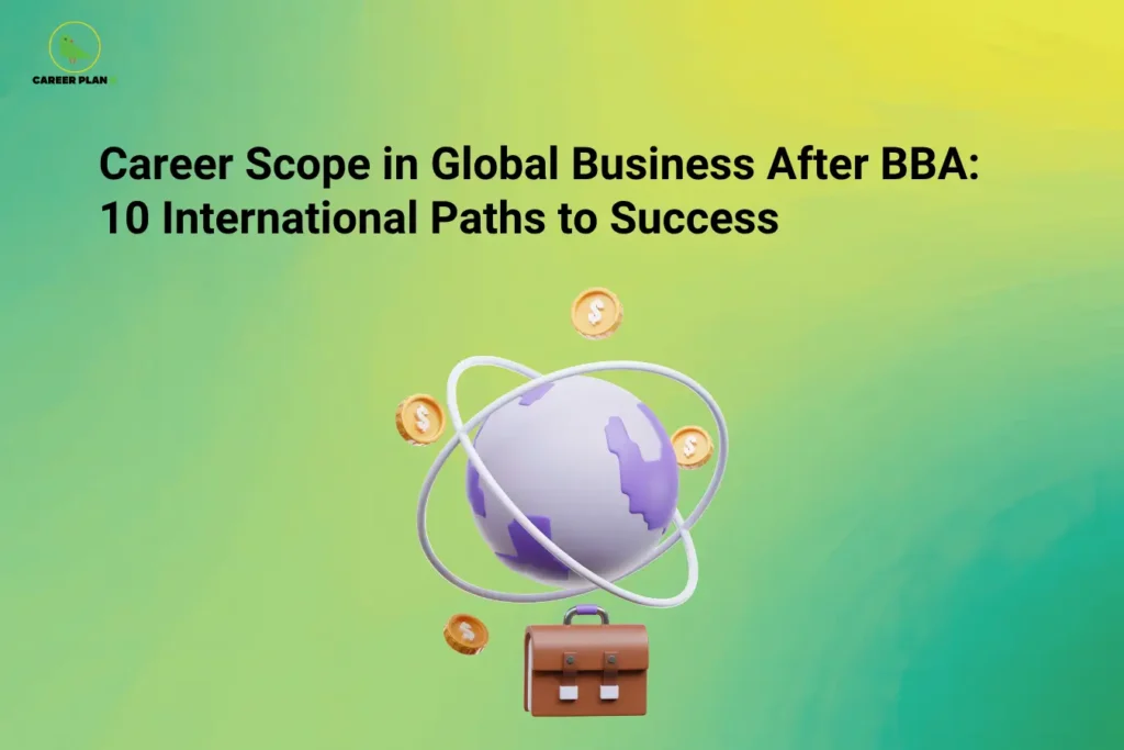Career Plan B logo appears in the top-left corner of an educational banner titled "Career Scope in Global Business After BBA: 10 International Paths to Success." The illustration features a globe surrounded by orbital rings, floating currency coins, and a professional briefcase, symbolizing international trade, global commerce, cross-border opportunities, and worldwide business careers. The visual highlights the growing demand for business professionals who can navigate international markets, global supply chains, multinational organizations, and cross-cultural business environments. Key themes include global business management, international trade, multinational corporations, export-import operations, foreign market expansion, global marketing, international finance, cross-cultural communication, business strategy, leadership, and career development. The banner emphasizes how a BBA in Global Business can open doors to diverse international career paths, including global business analyst, international marketing manager, export manager, supply chain specialist, foreign trade consultant, business development executive, and multinational corporate roles. It encourages students to develop global perspectives, strategic thinking, communication skills, and international business expertise to succeed in an increasingly interconnected global economy and build rewarding careers across borders.