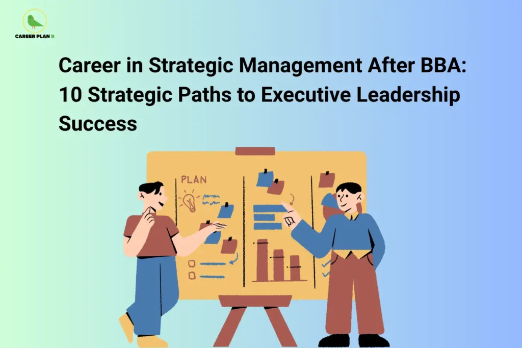 Career Plan B logo appears in the top-left corner of an educational banner titled "Career in Strategic Management After BBA: 10 Strategic Paths to Executive Leadership Success." The illustration depicts two professionals collaborating in front of a planning board filled with charts, notes, graphs, and strategic ideas, symbolizing business planning, decision-making, and organizational leadership. The visual highlights the importance of strategic thinking, problem-solving, and long-term business planning in building successful management careers. Key themes include strategic management, business leadership, corporate planning, organizational growth, performance analysis, executive decision-making, business development, management consulting, operational excellence, and leadership development. The banner emphasizes how a BBA with a focus on strategic management can prepare students for roles such as strategy analyst, business consultant, corporate planner, project manager, operations manager, business development manager, and future executive leaders. It encourages aspiring professionals to develop analytical thinking, leadership skills, market awareness, and strategic decision-making capabilities to drive business success, achieve organizational goals, and build impactful careers in management and executive leadership.