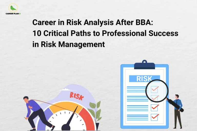 Career Plan B logo appears in the top-left corner of an educational banner titled "Career in Risk Analysis After BBA: 10 Critical Paths to Professional Success in Risk Management." The illustration features a professional assessing a risk meter on one side and another professional reviewing a risk assessment checklist through a magnifying glass on the other, symbolizing risk evaluation, compliance monitoring, and strategic decision-making. The visual highlights the growing importance of identifying, assessing, and mitigating risks in today's business environment. Key themes include risk analysis, risk management, financial risk assessment, operational risk control, compliance management, corporate governance, business continuity planning, strategic decision-making, auditing, and organizational resilience. The banner emphasizes how a BBA background can lead to rewarding careers in risk management, including roles such as risk analyst, compliance officer, financial risk consultant, internal auditor, governance specialist, and enterprise risk manager. It encourages students to develop analytical thinking, problem-solving abilities, regulatory knowledge, and data-driven decision-making skills to help organizations anticipate challenges, minimize uncertainties, protect assets, and achieve sustainable business success in an increasingly complex and dynamic global marketplace.