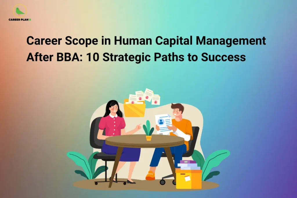 Career Plan B logo appears in the top-left corner of an educational banner titled "Career Scope in Human Capital Management After BBA: 10 Strategic Paths to Success." The illustration shows two professionals seated across a table in a workplace setting, reviewing employee documents and discussing talent-related matters, symbolizing recruitment, workforce management, and human resource development. Office files, employee records, and organizational elements reinforce the theme of managing people as a company’s most valuable asset. The visual highlights the growing importance of human capital management in attracting, developing, engaging, and retaining talent within organizations. Key themes include human resource management, talent acquisition, employee relations, workforce planning, performance management, organizational development, leadership development, employee engagement, learning and development, and strategic HR practices. The banner emphasizes how a BBA background can lead to rewarding careers in human capital management, including roles such as HR executive, talent acquisition specialist, employee relations manager, training and development coordinator, compensation analyst, HR business partner, and workforce planning consultant. It encourages students to build strong communication, leadership, interpersonal, problem-solving, and organizational skills to help businesses create productive work environments, enhance employee performance, and achieve long-term organizational success through effective people management.