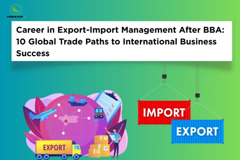 A Career Plan B educational banner titled "Career in Export-Import Management After BBA: 10 Global Trade Paths to International Business Success" is displayed against a vibrant blue-to-green gradient background. The design features a large globe connected with international transportation icons, including an airplane, cargo ship, train, export truck, shipping boxes, and logistics documentation, symbolizing worldwide trade and cross-border business operations. On the right side, suspended shipping containers labeled “IMPORT” and “EXPORT” represent the movement of goods between countries and the core functions of international commerce. The visual highlights the opportunities available to BBA graduates in export-import management and global trade. Key themes include international business, foreign trade, customs regulations, logistics management, supply chain coordination, export documentation, import operations, trade compliance, freight forwarding, and global market expansion. The banner promotes career opportunities such as Export Manager, Import Coordinator, International Trade Analyst, Customs Compliance Specialist, Logistics Manager, Supply Chain Executive, Freight Operations Manager, Global Sourcing Specialist, Trade Documentation Officer, and International Business Development Manager. It emphasizes the importance of communication skills, market knowledge, regulatory understanding, negotiation abilities, and strategic planning in building successful careers within the rapidly growing global trade and international business sector.