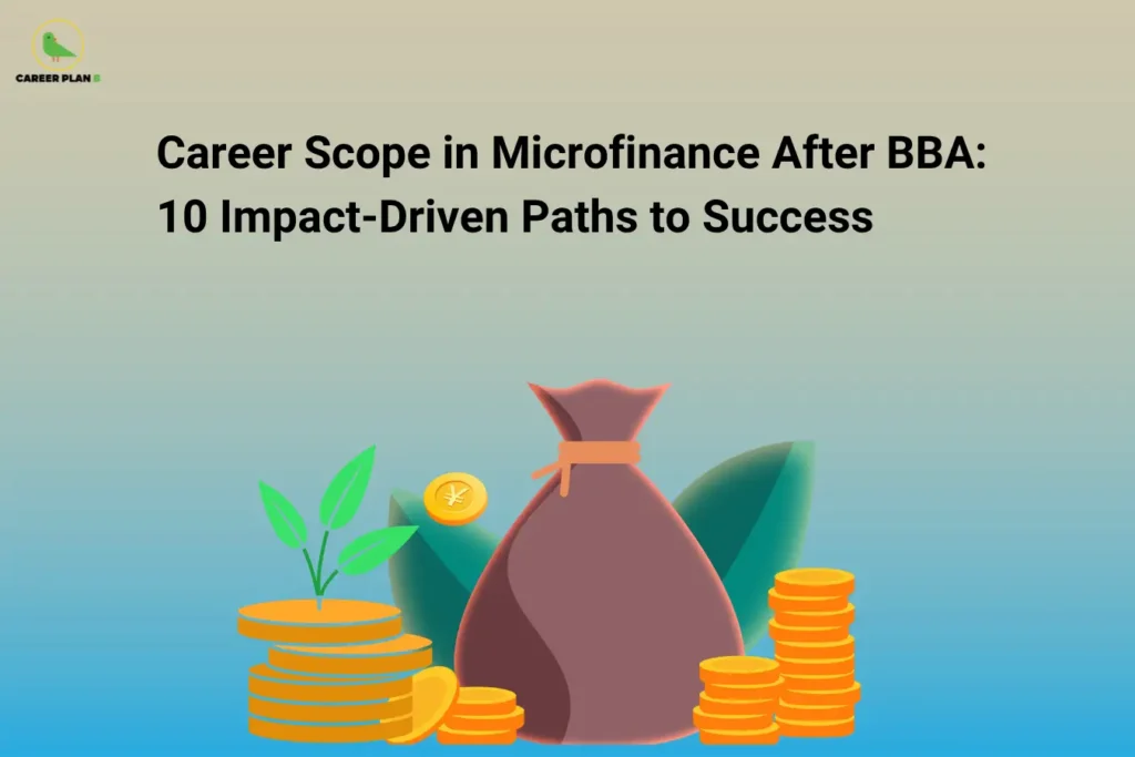 The image features the Career Plan B logo in the top-left corner. It displays the title "Career Scope in Microfinance After BBA: 10 Impact-Driven Paths to Success." The banner includes a money bag, stacks of coins, and a growing plant emerging from coins, symbolizing financial growth, small business funding, and economic development. The soft blue and beige background creates a professional look while highlighting opportunities in microfinance and financial inclusion. The visual represents career paths focused on community development, lending, and sustainable financial services after BBA.