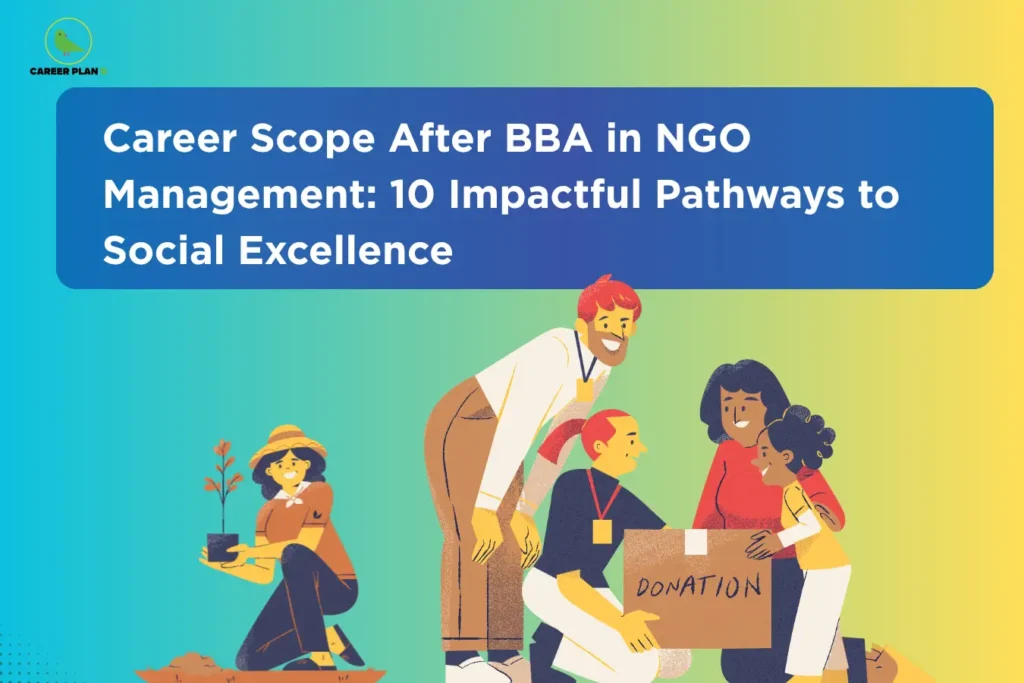 The image features the Career Plan B logo in the top-left corner, showing a green bird inside a circular emblem with the text "Career Plan B." The headline reads "Career Scope After BBA in NGO Management: 10 Impactful Pathways to Social Excellence." The illustration shows volunteers engaged in community service activities, including planting a sapling and distributing a donation box to families, symbolizing social welfare, fundraising, and humanitarian support. The blue title banner and vibrant green-yellow gradient background emphasize positive social impact, leadership, and nonprofit management careers.