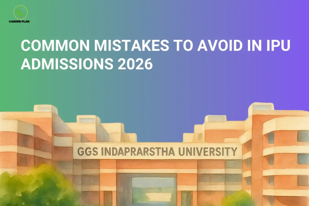 this image contains a Career Plan B graphic with the heading “COMMON MISTAKES TO AVOID IN IPU ADMISSIONS 2026” on a green-to-purple gradient background, featuring an illustration of GGS Indraprastha University campus with the text “GGS INDAPRASTHA UNIVERSITY” on the building, highlighting common admission errors, counselling mistakes, and IPU 2026 application guidance for BTech aspirants