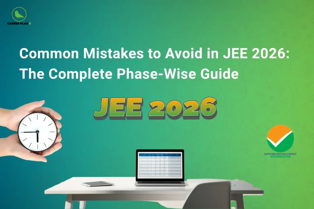 This image features a blue-to-green gradient background with the “CAREER PLAN B” logo placed in the top-left corner. Large white text across the upper section reads: “Common Mistakes to Avoid in JEE 2026: The Complete Phase-Wise Guide.” At the center, bold “JEE 2026” text is prominently displayed, highlighting the exam focus. On the left side, a hand holding a clock symbolizes time management and exam planning, while at the bottom center, a modern study desk setup with a laptop and tablet represents organized preparation and digital learning. On the right side, the National Testing Agency (NTA) logo is displayed, connecting the theme directly to the official JEE conducting authority. The overall design visually emphasizes preparation strategies, productivity, and avoiding common errors during JEE 2026 preparation.