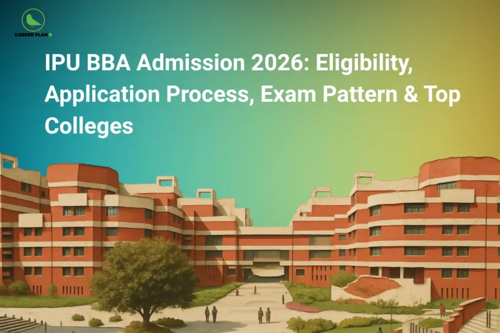This image features a blue-to-green gradient background with the “CAREER PLAN B” logo positioned in the top-left corner. Large white text across the upper section reads: “IPU BBA Admission 2026: Eligibility, Application Process, Exam Pattern & Top Colleges.” The lower portion of the image prominently showcases a large academic campus building with modern red-and-cream architecture, symbolizing university education and college admissions. The campus setting, greenery, and open pathways create an educational atmosphere representing higher studies, BBA admissions, and top IPU colleges for 2026 aspirants.