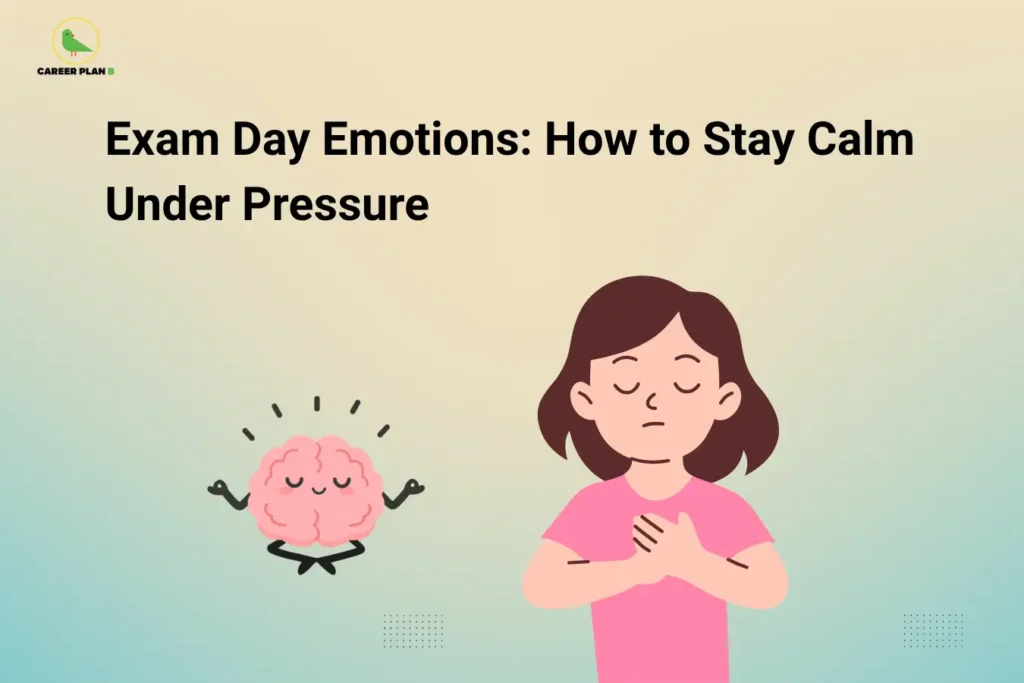 The image features the Career Plan B logo in the top-left corner, displaying a green bird inside a circular emblem with the text "Career Plan B." The headline reads "Exam Day Emotions: How to Stay Calm Under Pressure." The illustration shows a student with closed eyes and hands placed on their chest, practicing calmness, alongside a meditating brain icon. The visual emphasizes emotional control, mindfulness, and stress management techniques to help students stay composed and focused during exams.