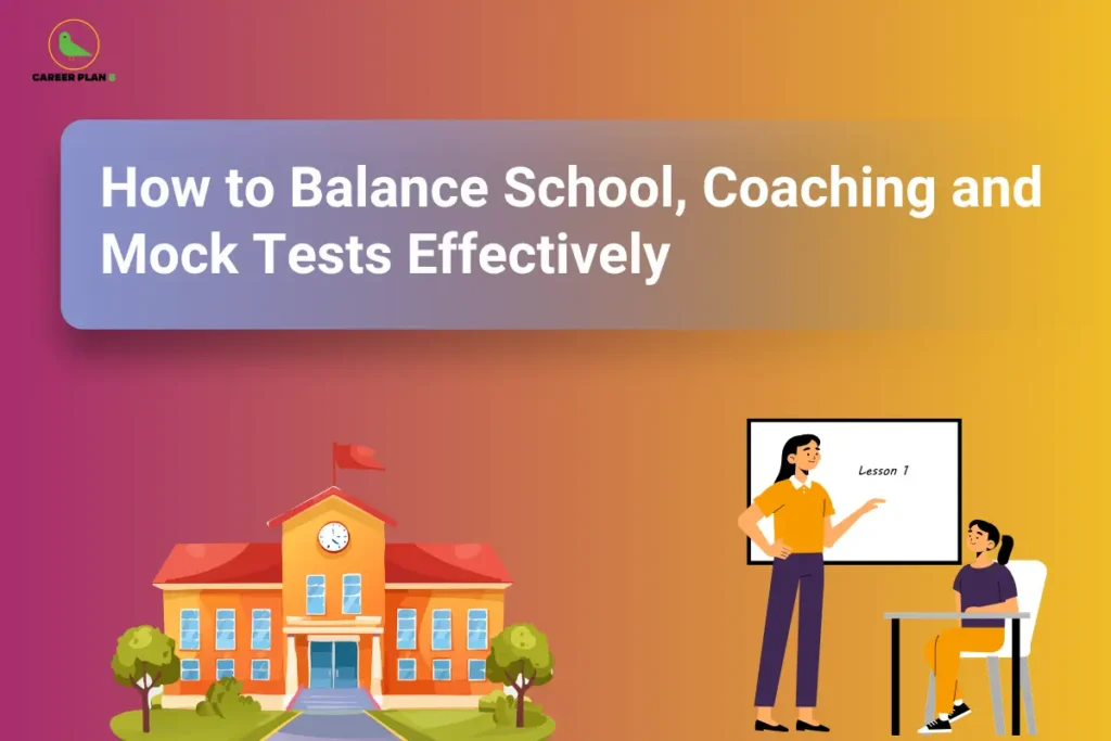The Career Plan B logo, featuring a green bird inside a yellow circle with the brand name below it, appears in the top-left corner. The image is titled "How to Balance School, Coaching and Mock Tests Effectively" and shows a school building alongside a teacher instructing a student in a classroom, representing effective time management between school, coaching, and exam preparation.
