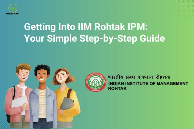The Career Plan B logo is positioned in the top-left corner. The headline reads "Getting Into IIM Rohtak IPM: Your Simple Step-by-Step Guide" in large, bold white text on a blue-to-green gradient background. At the bottom left, three smiling students holding books and study materials represent aspirants preparing for higher education. On the right, the official logo and bilingual name of Indian Institute of Management Rohtak (IIM Rohtak) are prominently displayed, emphasizing the institute's Integrated Programme in Management (IPM). The clean, professional design visually represents a beginner-friendly guide explaining the admission process, eligibility, and step-by-step roadmap for securing admission to the IIM Rohtak IPM program.