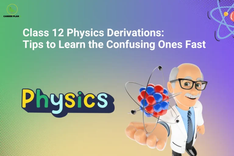 The Career Plan B logo, featuring a green bird inside a yellow circle with the brand name below it, appears in the top-left corner. The image is titled "Class 12 Physics Derivations: Tips to Learn the Confusing Ones Fast" and shows a 3D physics professor holding an atomic model beside the word "Physics," representing quick learning of Class 12 physics derivations.