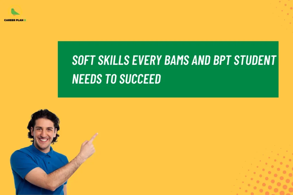 this image contains a bright yellow educational banner with the heading “SOFT SKILLS EVERY BAMS AND BPT STUDENT NEEDS TO SUCCEED” inside a green text box, Career Plan B logo at top left, and a smiling man in a blue shirt pointing toward the heading, representing career development, communication skills, professionalism, teamwork, and personal growth for BAMS and BPT students preparing for healthcare careers.