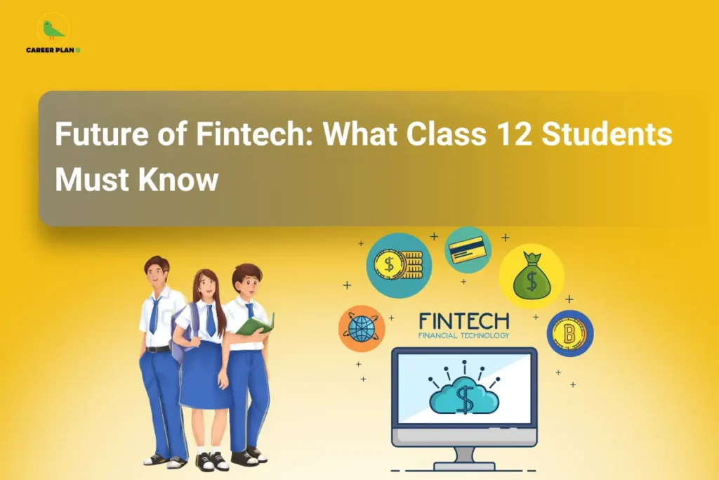The Career Plan B logo, featuring a green bird inside a yellow circle with the brand name below it, appears in the top-left corner. The image is titled "Future of Fintech: What Class 12 Students Must Know" and shows three students alongside fintech icons, including digital payments, online banking, cryptocurrency, and financial technology, representing future careers in fintech.